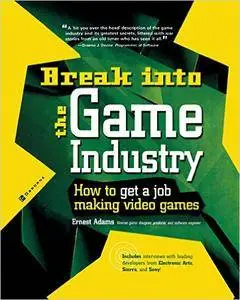 Ernest Adams - Break Into The Game Industry: How to Get A Job Making Video Games [Repost]