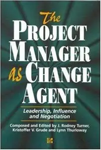 The Project Manager As Change Agent: Leadership, Influence and Negotiation