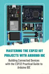 Mikasa Mizuki - Mastering The Esp32 Iot Projects With Arduino Ide