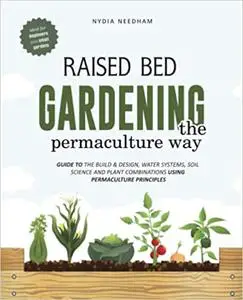 Raised Bed Gardening the Permaculture Way: Guide to the build and design, water systems and soil science using permacult