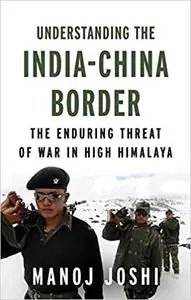 Understanding the India-China Border: The Enduring Threat of War in High Himalaya