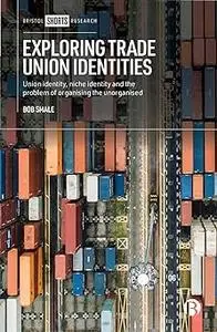 Exploring Trade Union Identities: Union Identity, Niche Identity and the Problem of Organizing the Unorganized