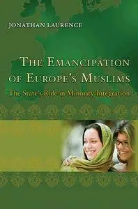 The Emancipation of Europe's Muslims: The State's Role in Minority Integration