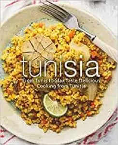 Tunisia: From Tunis to Sfax Taste Delicious Cooking from Tunisia (2nd Edition)