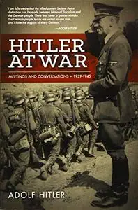 Hitler at war : Adolf Hitler : meetings and conferences, 1939-1945