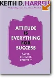 Keith Harrell, «Attitude Is Everything for Success»