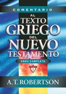 «Comentario al texto griego del Nuevo Testamento» by Archibald Thomas Robertson