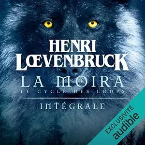 Henri Loevenbruck, "La Moïra : Le cycle des loups", l'intégrale