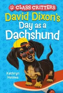 «David Dixon's Day as a Dachshund (Class Critters #2)» by Holmes Kathryn Holmes