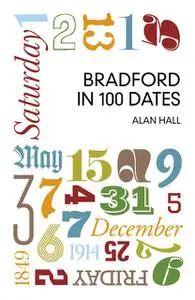 «Bradford in 100 Dates» by Alan Hall