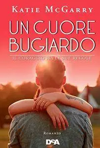 Katie McGarry - Un cuore bugiardo. Il coraggio ha le sue regole