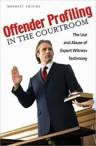 Offender Profiling in the Courtroom: The Use and Abuse of Expert Witness Testimony (repost)