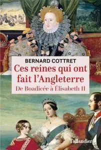 Bernard Cottret, "Ces reines qui ont fait l'Angleterre: De Boadicée à Élizabeth II"
