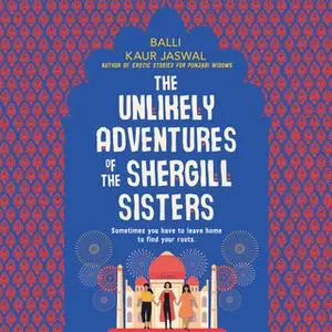 «The Unlikely Adventures of the Shergill Sisters: A Novel» by Balli Kaur Jaswal