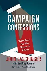 Campaign Confessions: Tales from the War Rooms of Politics