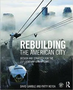 Rebuilding the American City: Design and Strategy for the 21st Century Urban Core