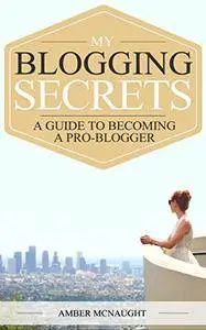 My Blogging Secrets: A guide to becoming a pro-blogger
