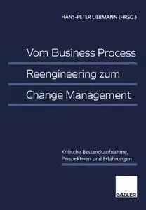 Vom Business Process Reengineering zum Change Management: Kritische Bestandsaufnahme, Perspektiven und Erfahrungen