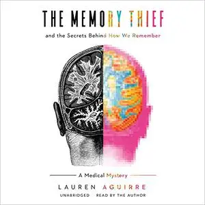 The Memory Thief: And the Secrets Behind How We Remember; A Medical Mystery [Audiobook]