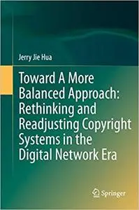 Toward A More Balanced Approach: Rethinking and Readjusting Copyright Systems in the Digital Network Era