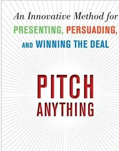 Pitch Anything: An Innovative Method for Presenting, Persuading, and Winning the Deal (repost)