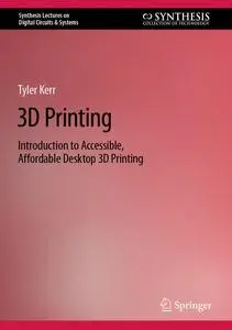 3D Printing: Introduction to Accessible, Affordable Desktop 3D Printing (Synthesis Lectures on Digital Circuits & Systems)