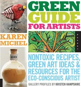 Green Guide for Artists: Nontoxic Recipes, Green Art Ideas, & Resources for the Eco-Conscious Artist (repost)