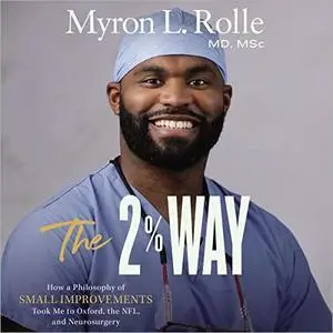 The 2% Way: How a Philosophy of Small Improvements Took Me to Oxford, the NFL, and Neurosurgery [Audiobook]