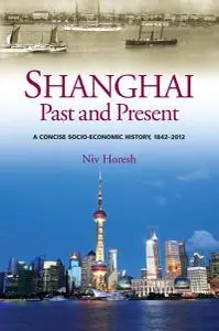 Shanghai, Past and Present: A Concise Socio-Economic History, 1842-2012