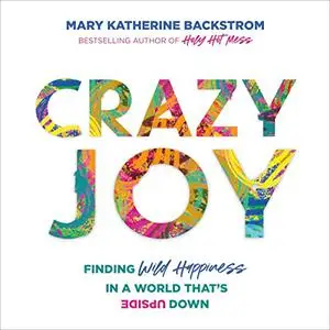 Crazy Joy: Finding Wild Happiness in a World That's Upside Down [Audiobook]