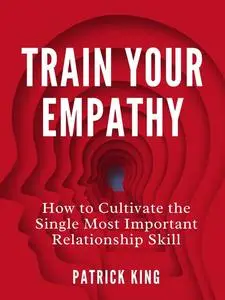 «Train Your Empathy» by Patrick King
