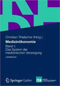 Medizinökonomie: Band 1: Das System der medizinischen Versorgung (Repost)