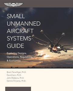 Small Unmanned Aircraft Systems Guide : Exploring Designs, Operations, Regulations, and Economics
