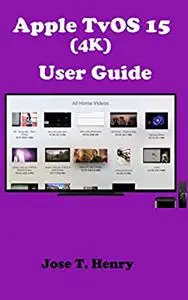 Apple tvOS 15 (4k) user guide: the step by step manual for beginners and Seniors