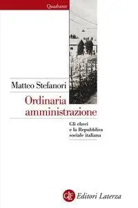 Matteo Stefanori - Ordinaria amministrazione. Gli ebrei e la Repubblica sociale italiana