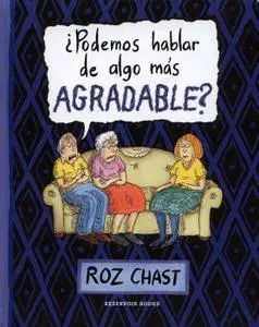 ¿Podemos hablar de algo mas agradable?,de Roz Chast