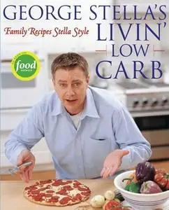 «George Stella's Livin' Low Carb: Family Recipes Stella Style» by George Stella