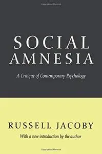 Social Amnesia A Critique of Contemporary Psychology