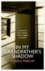 In My Grandfather's Shadow: a story of war, trauma and the legacy of silence