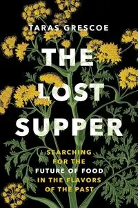 The Lost Supper: Searching for the Future of Food in the Flavors of the Past (David Suzuki Institute)