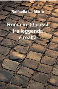 Roma in 30 passi tra leggenda e realtà