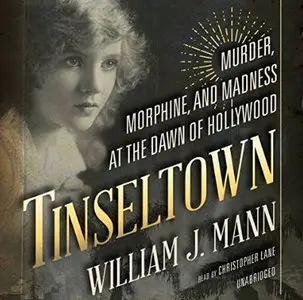 Tinseltown: Murder, Morphine, and Madness at the Dawn of Hollywood [Audiobook]