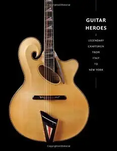 Guitar Heroes: Legendary Craftsmen from Italy to New York [Repost]