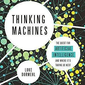 Thinking Machines: The Quest for Artificial Intelligence - and Where It's Taking Us Next [Audiobook]