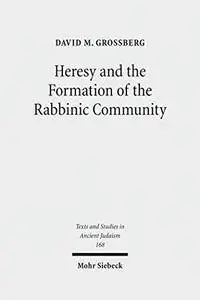 Heresy and the Formation of the Rabbinic Community (Texts and Studies in Ancient Judaism)