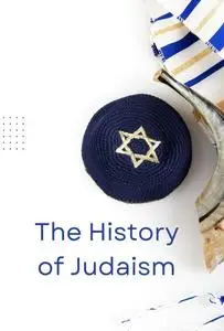 The History of Judaism: From Antiquity to the 21st Century