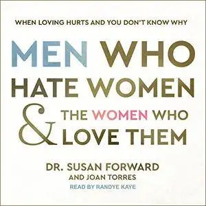 Men Who Hate Women and the Women Who Love Them: When Loving Hurts and You Don’t Know Why [Audiobook]