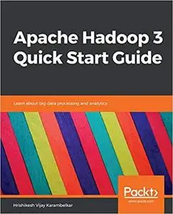 Apache Hadoop 3 Quick Start Guide: Learn about big data processing and analytics