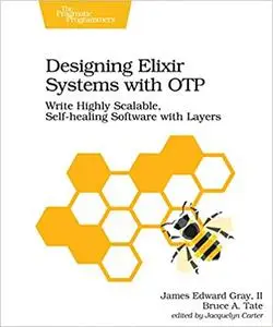 Designing Elixir Systems With OTP: Write Highly Scalable, Self-healing Software with Layers