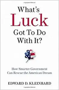 What's Luck Got to Do with It?: How Smarter Government Can Rescue the American Dream